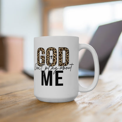 God Dont Play About Me Mug, 15oz