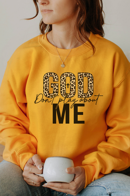 God Dont Play About Me Sweatshirt