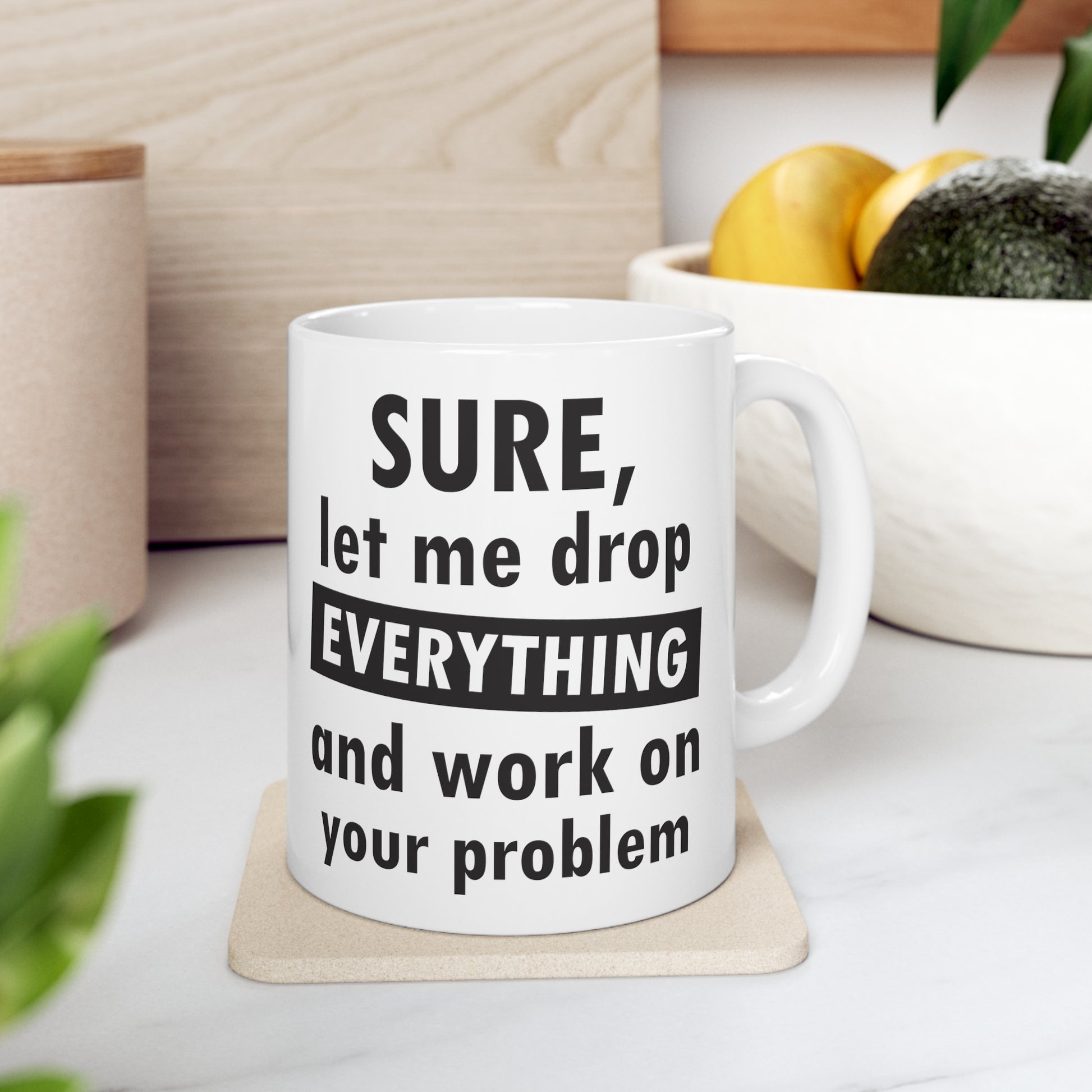 Sure Let Me Drop Everything Mug
