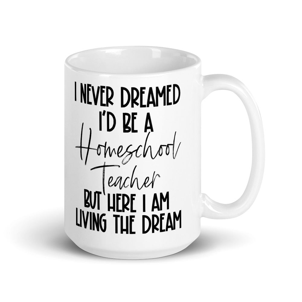 I Never Dreamed I’d Be A Homeschool Teacher But Here I Am Living the Dream Coffee Mug