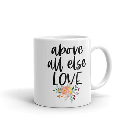Above All Else Love Coffee Mug
